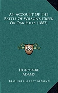 An Account of the Battle of Wilsons Creek or Oak Hills (1883) (Hardcover)