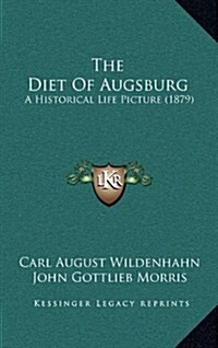 The Diet of Augsburg: A Historical Life Picture (1879) (Hardcover)