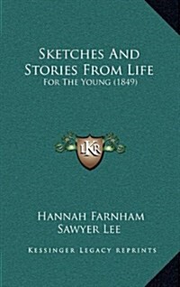 Sketches and Stories from Life: For the Young (1849) (Hardcover)