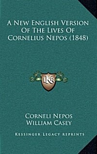 A New English Version of the Lives of Cornelius Nepos (1848) (Hardcover)