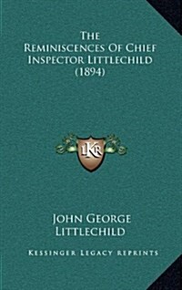 The Reminiscences of Chief Inspector Littlechild (1894) (Hardcover)