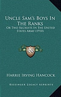 Uncle Sams Boys in the Ranks: Or Two Recruits in the United States Army (1910) (Hardcover)