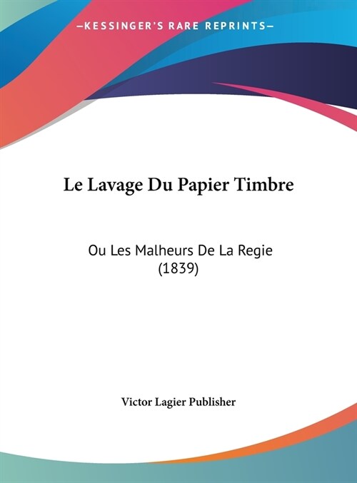 Le Lavage Du Papier Timbre: Ou Les Malheurs de La Regie (1839) (Hardcover)