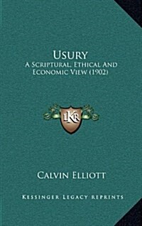 Usury: A Scriptural, Ethical and Economic View (1902) (Hardcover)