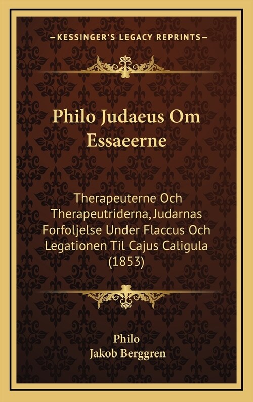 Philo Judaeus Om Essaeerne: Therapeuterne Och Therapeutriderna, Judarnas Forfoljelse Under Flaccus Och Legationen Til Cajus Caligula (1853) (Hardcover)