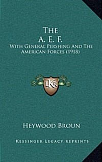 The A. E. F.: With General Pershing and the American Forces (1918) (Hardcover)