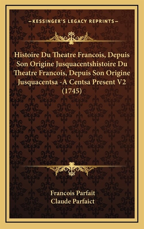 Histoire Du Theatre Francois, Depuis Son Origine Jusquacentshistoire Du Theatre Francois, Depuis Son Origine Jusquacentsa -A Centsa Present V2 (1745) (Hardcover)