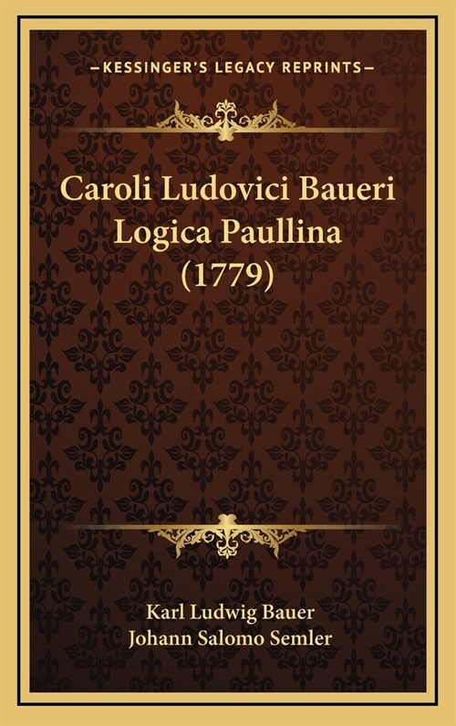 Caroli Ludovici Baueri Logica Paullina (1779) (Hardcover)