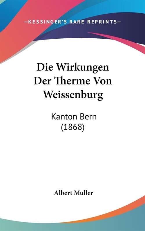 Die Wirkungen Der Therme Von Weissenburg: Kanton Bern (1868) (Hardcover)