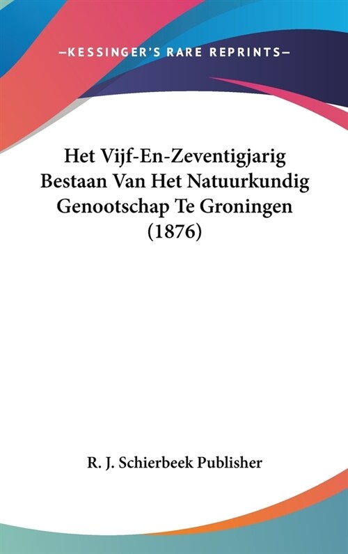 Het Vijf-En-Zeventigjarig Bestaan Van Het Natuurkundig Genootschap Te Groningen (1876) (Hardcover)