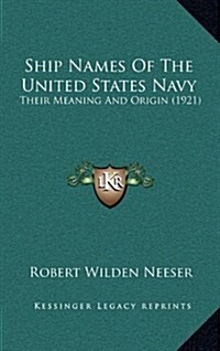 Ship Names of the United States Navy: Their Meaning and Origin (1921) (Hardcover)