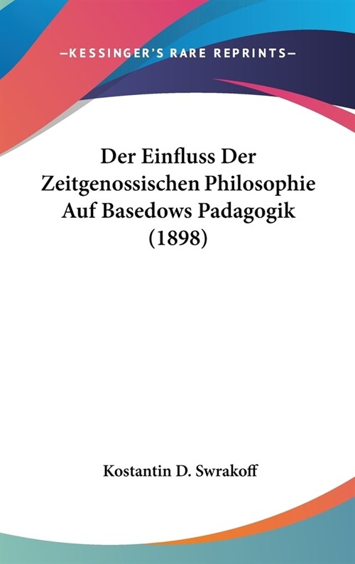 Der Einfluss Der Zeitgenossischen Philosophie Auf Basedows Padagogik (1898) (Hardcover)