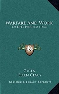 Warfare and Work: Or Lifes Progress (1859) (Hardcover)