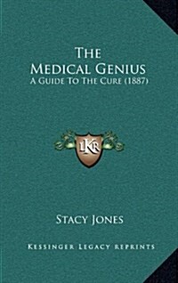 The Medical Genius: A Guide to the Cure (1887) (Hardcover)