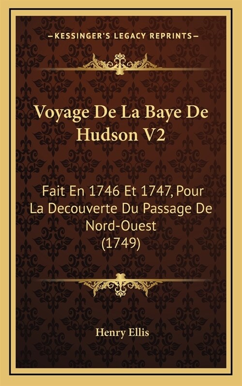 Voyage de La Baye de Hudson V2: Fait En 1746 Et 1747, Pour La Decouverte Du Passage de Nord-Ouest (1749) (Hardcover)