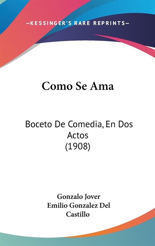 Como Se AMA: Boceto de Comedia, En DOS Actos (1908) (Hardcover)