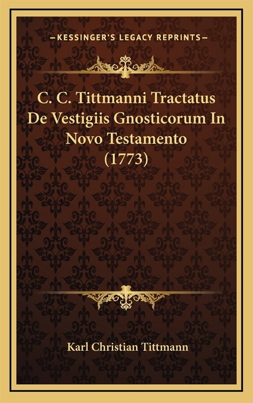 C. C. Tittmanni Tractatus de Vestigiis Gnosticorum in Novo Testamento (1773) (Hardcover)
