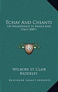 Tchay and Chianti: Or Wanderings in Russia and Italy (1887) (Hardcover)