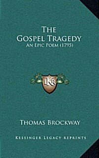 The Gospel Tragedy: An Epic Poem (1795) (Hardcover)