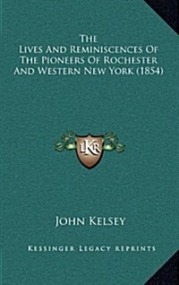 The Lives And Reminiscences Of The Pioneers Of Rochester And Western New York (1854) (Hardcover)