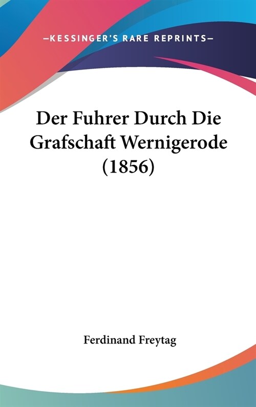 Der Fuhrer Durch Die Grafschaft Wernigerode (1856) (Hardcover)