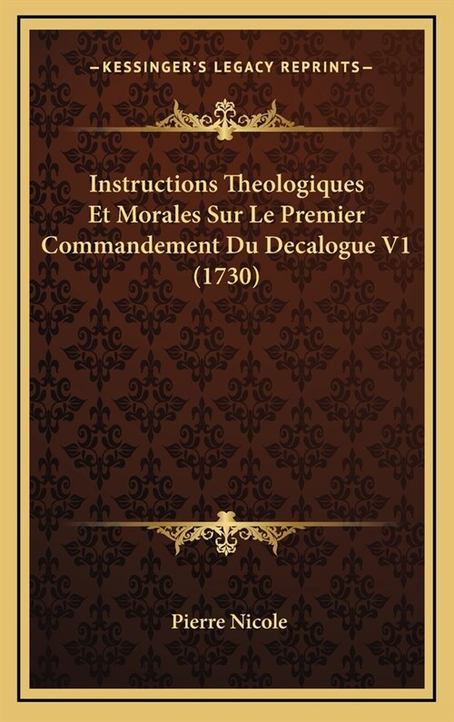 Instructions Theologiques Et Morales Sur Le Premier Commandement Du Decalogue V1 (1730) (Hardcover)