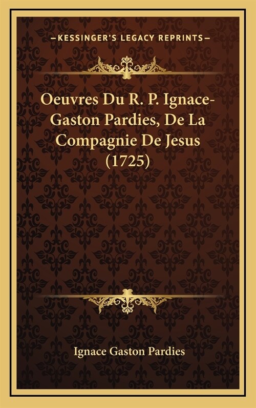 Oeuvres Du R. P. Ignace-Gaston Pardies, de La Compagnie de Jesus (1725) (Hardcover)