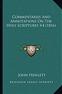 Commentaries and Annotations on the Holy Scriptures V4 (1816) (Hardcover)