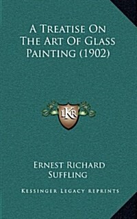 A Treatise on the Art of Glass Painting (1902) (Hardcover)