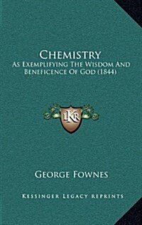 Chemistry: As Exemplifying the Wisdom and Beneficence of God (1844) (Hardcover)