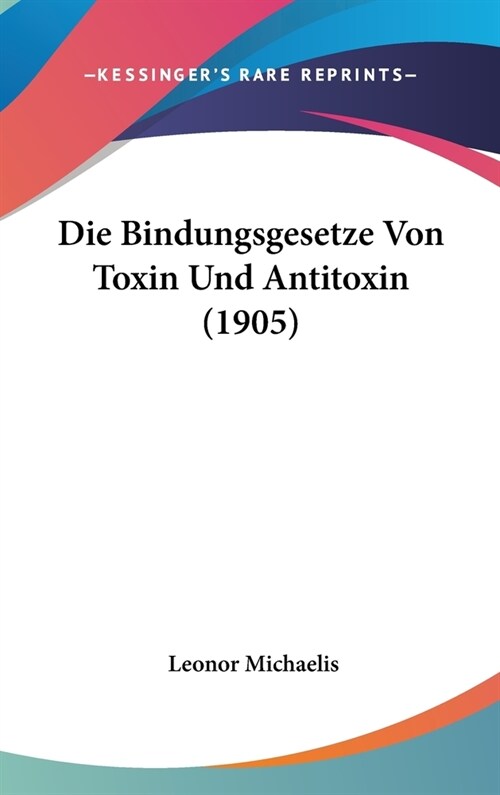 Die Bindungsgesetze Von Toxin Und Antitoxin (1905) (Hardcover)