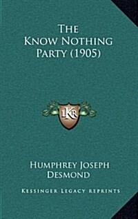 The Know Nothing Party (1905) (Hardcover)