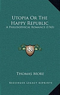 Utopia Or The Happy Republic: A Philosophical Romance (1743) (Hardcover)