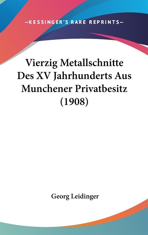 Vierzig Metallschnitte Des XV Jahrhunderts Aus Munchener Privatbesitz (1908) (Hardcover)