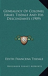 Genealogy of Colonel Israel Tisdale and His Descendants (1909) (Hardcover)