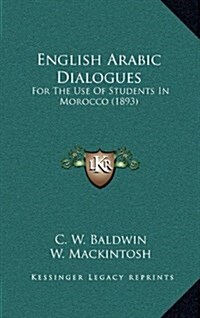 English Arabic Dialogues: For the Use of Students in Morocco (1893) (Hardcover)