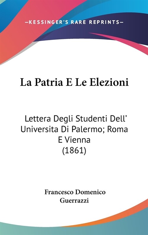 La Patria E Le Elezioni: Lettera Degli Studenti Dell Universita Di Palermo; Roma E Vienna (1861) (Hardcover)