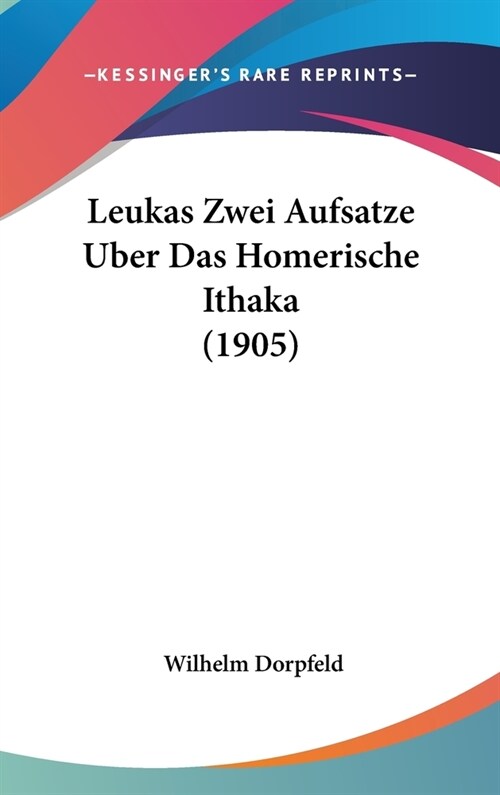 Leukas Zwei Aufsatze Uber Das Homerische Ithaka (1905) (Hardcover)