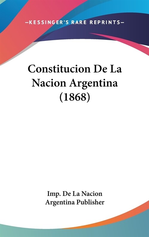 Constitucion de La Nacion Argentina (1868) (Hardcover)