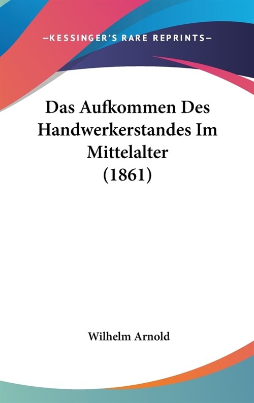 Das Aufkommen Des Handwerkerstandes Im Mittelalter (1861) (Hardcover)