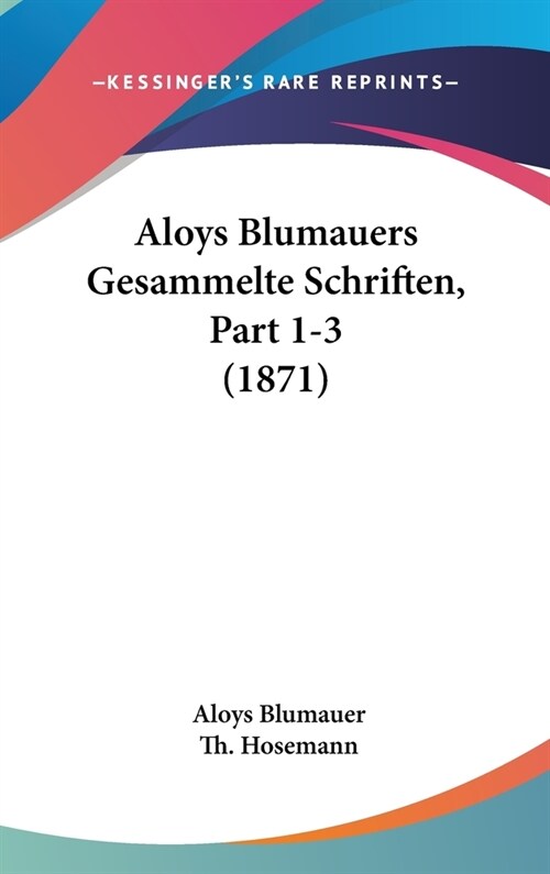 Aloys Blumauers Gesammelte Schriften, Part 1-3 (1871) (Hardcover)