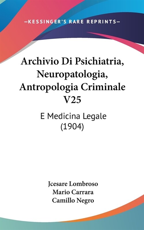 Archivio Di Psichiatria, Neuropatologia, Antropologia Criminale V25: E Medicina Legale (1904) (Hardcover)