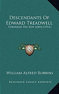 Descendants of Edward Treadwell: Through His Son John (1911) (Hardcover)