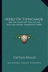 Hero Of Tippecanoe: Or The Story Of The Life Of William Henry Harrison (1840) (Hardcover)