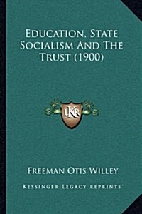 Education, State Socialism and the Trust (1900) (Hardcover)