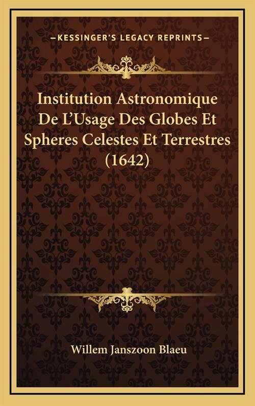 Institution Astronomique de LUsage Des Globes Et Spheres Celestes Et Terrestres (1642) (Hardcover)