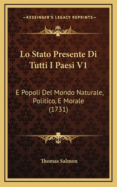 Lo Stato Presente Di Tutti I Paesi V1: E Popoli del Mondo Naturale, Politico, E Morale (1731) (Hardcover)