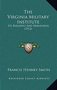 The Virginia Military Institute: Its Building and Rebuilding (1912) (Hardcover)