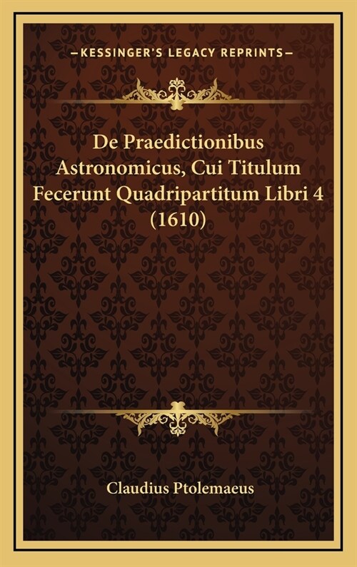 de Praedictionibus Astronomicus, Cui Titulum Fecerunt Quadripartitum Libri 4 (1610) (Hardcover)