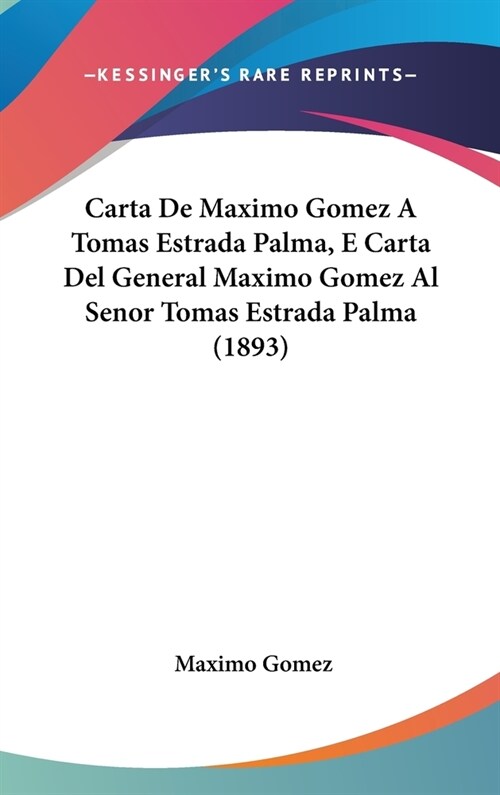 Carta de Maximo Gomez a Tomas Estrada Palma, E Carta del General Maximo Gomez Al Senor Tomas Estrada Palma (1893) (Hardcover)